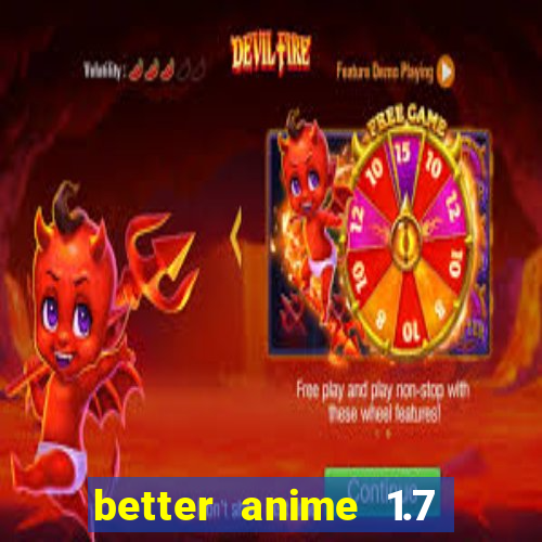 better anime 1.7 apk download